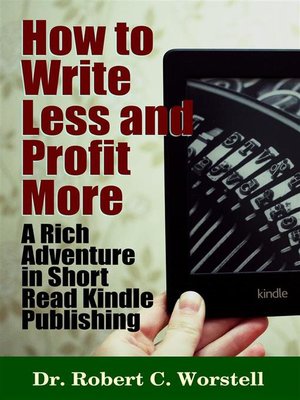cover image of How to Write Less and Profit More--A Rich Adventure In Short Read Kindle Publishing